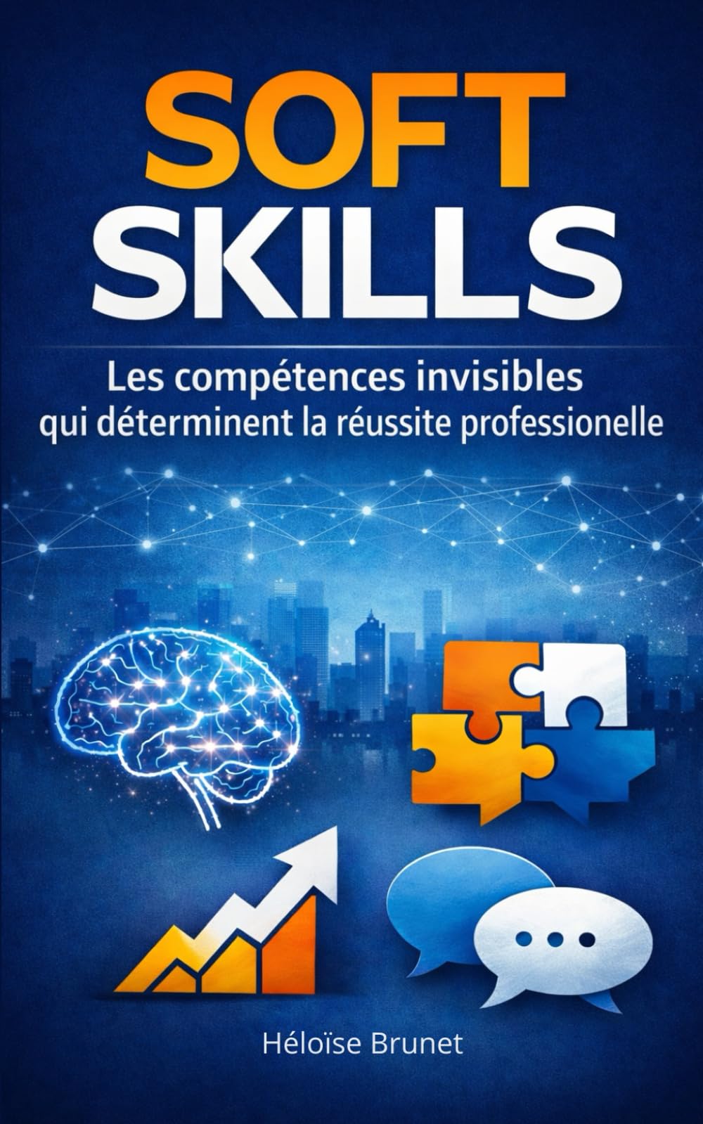 SOFT SKILLS Les compétences invisibles qui déterminent la réussite professionnelle