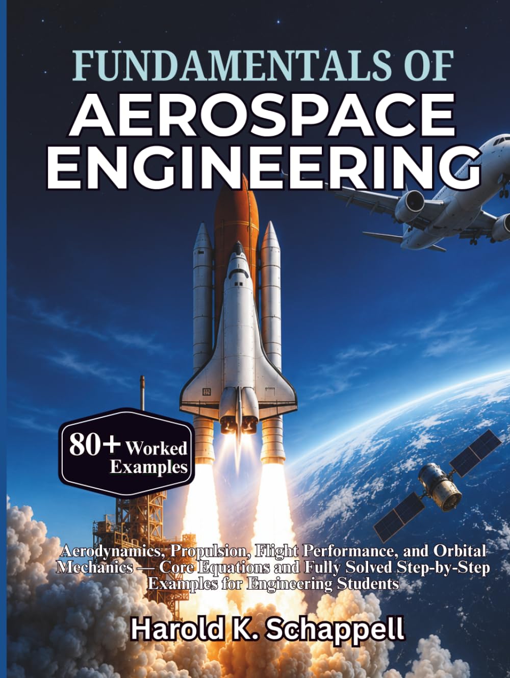 Fundamentals of Aerospace Engineering: Aerodynamics, Propulsion, Flight Performance, and Orbital Mechanics — Core Equations and Fully Solved Step-by-Step Examples for Engineering Students