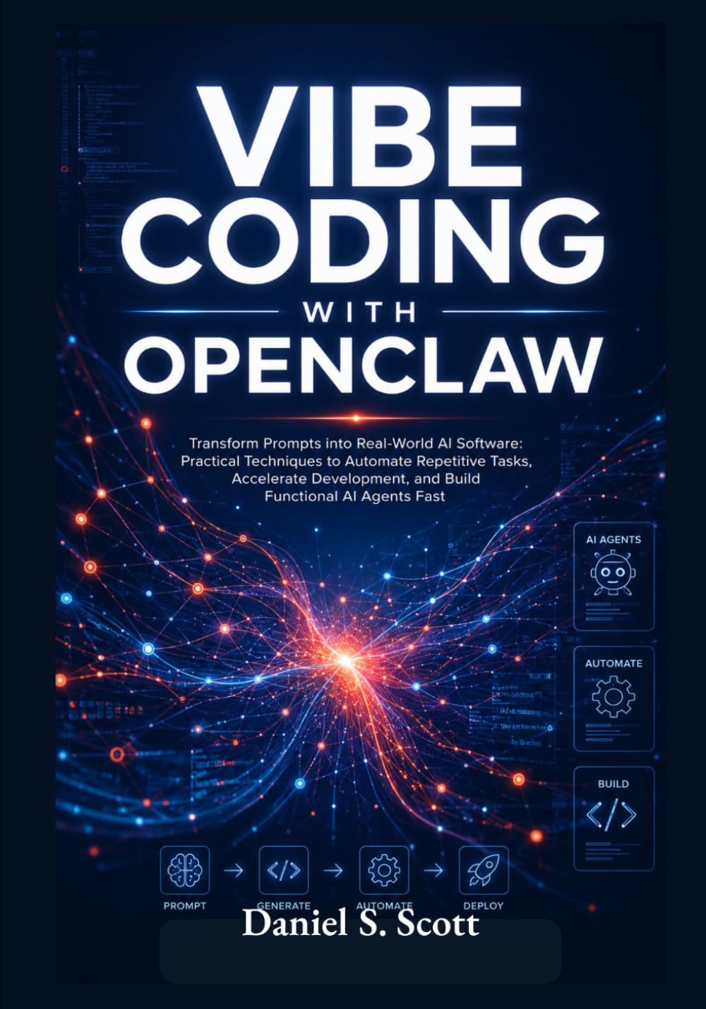 Vibe Coding with OpenClaw: Transform Prompts into Real-World AI Software: Practical Techniques to Automate Repetitive Tasks, Accelerate Development, and Build Functional AI Agents Fast