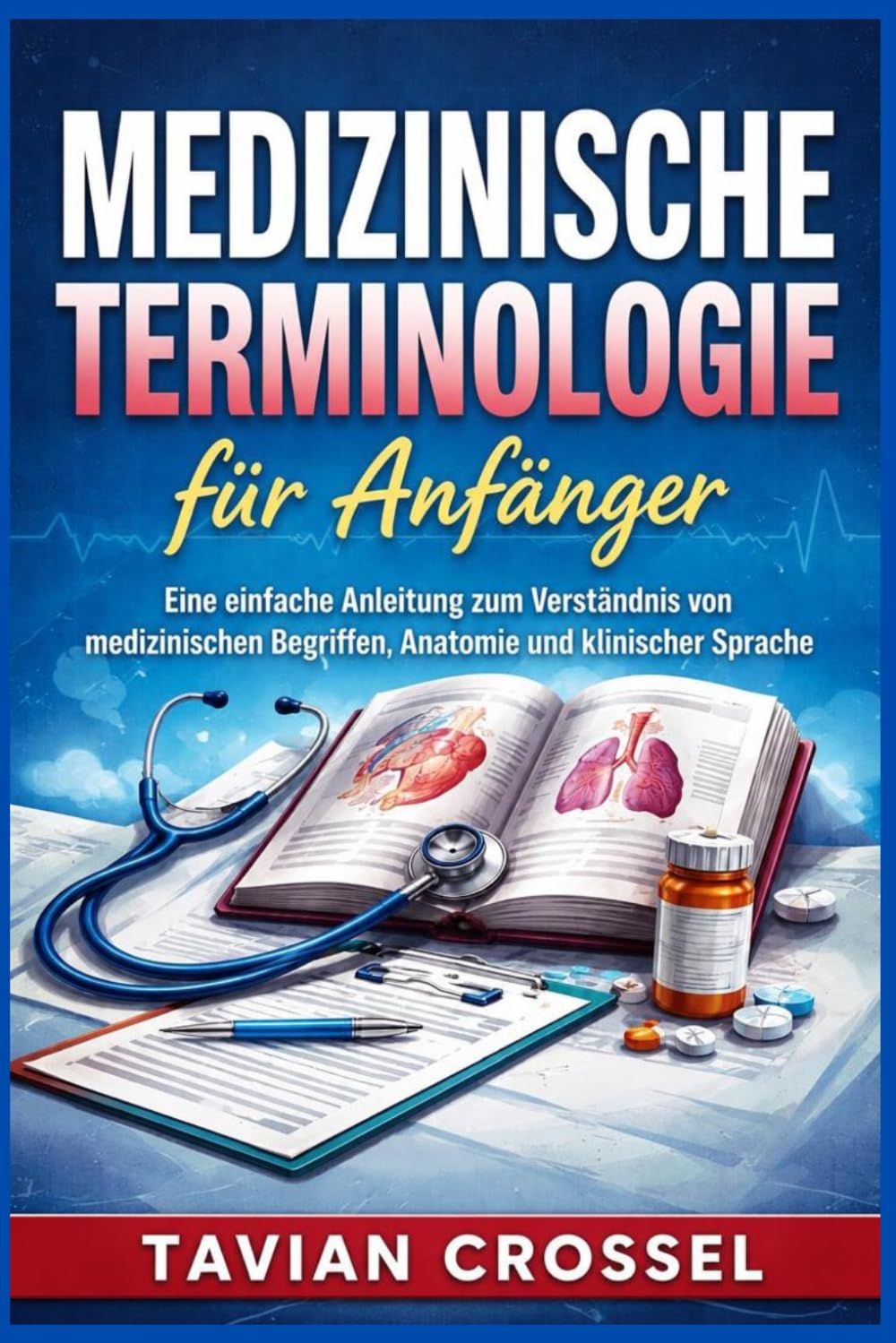 Medizinische Terminologie für Anfänger: Eine einfache Anleitung zum Verständnis von medizinischen Begriffen, Anatomie und klinischer Sprache