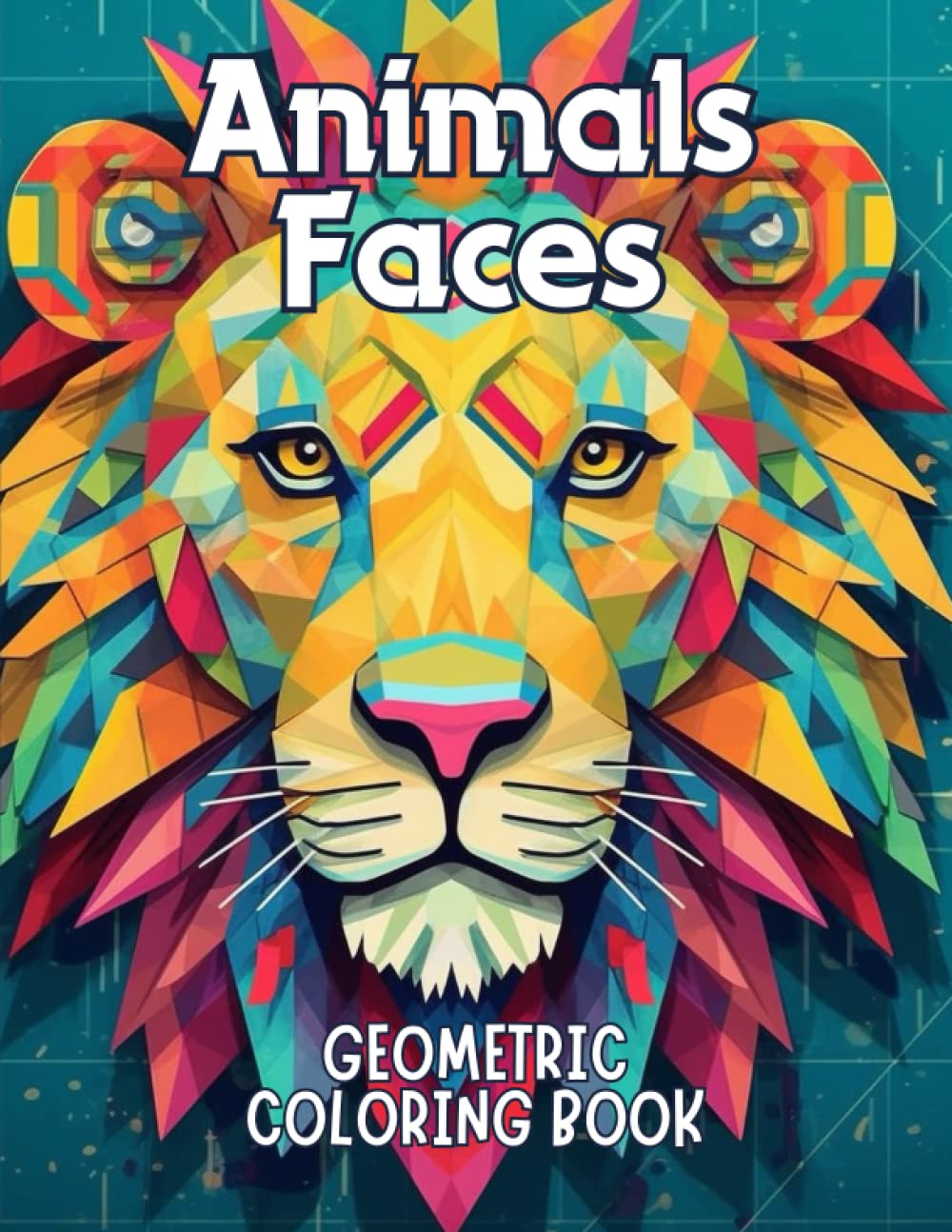 Animals Faces Geometric Coloring Book: Beautiful, Relaxing and Stress Relieving Designs Animals Face Coloring Book