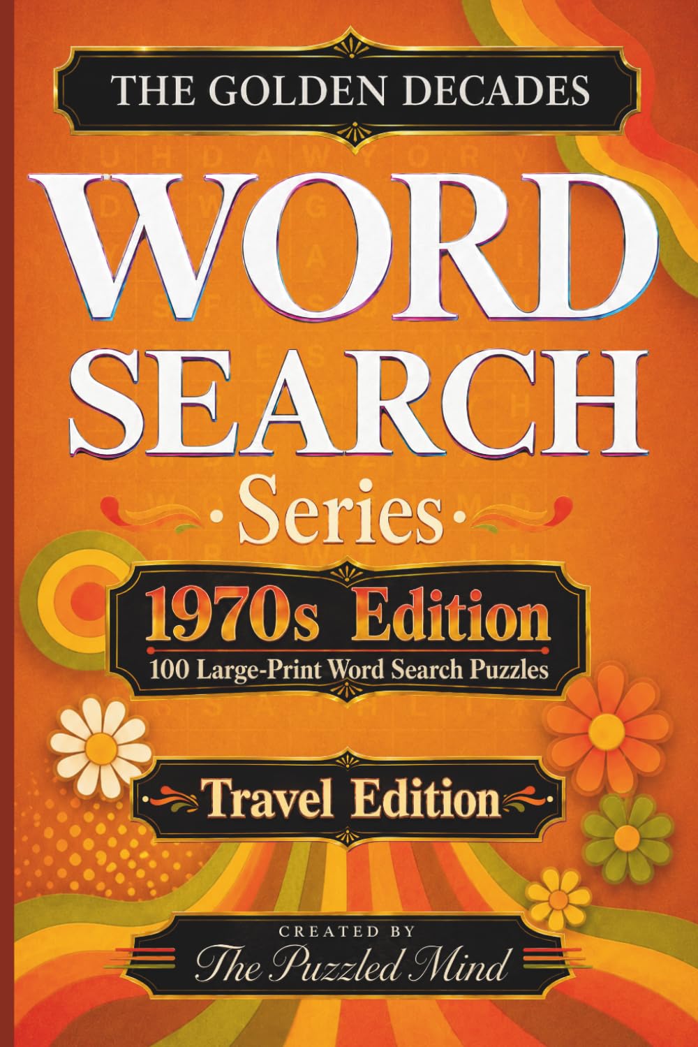 The Golden Decades: 1970s Edition: 100 Word Search Puzzles Celebrating the 1970s | Travel Edition (The Golden Decades Word Search Series Travel Editions)