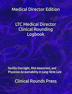 LTC Medical Director Clinical Rounding Logbook: Facility Oversight, Risk Awareness, and Physician Accountability in Long-Term Care