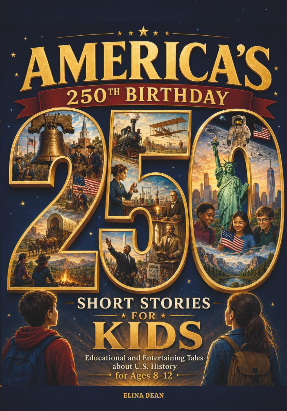 America’s 250th Birthday: 250 Short Stories for Kids: Educational and Entertaining Tales About U.S. History for Ages 8–12 (America Turns 250!)