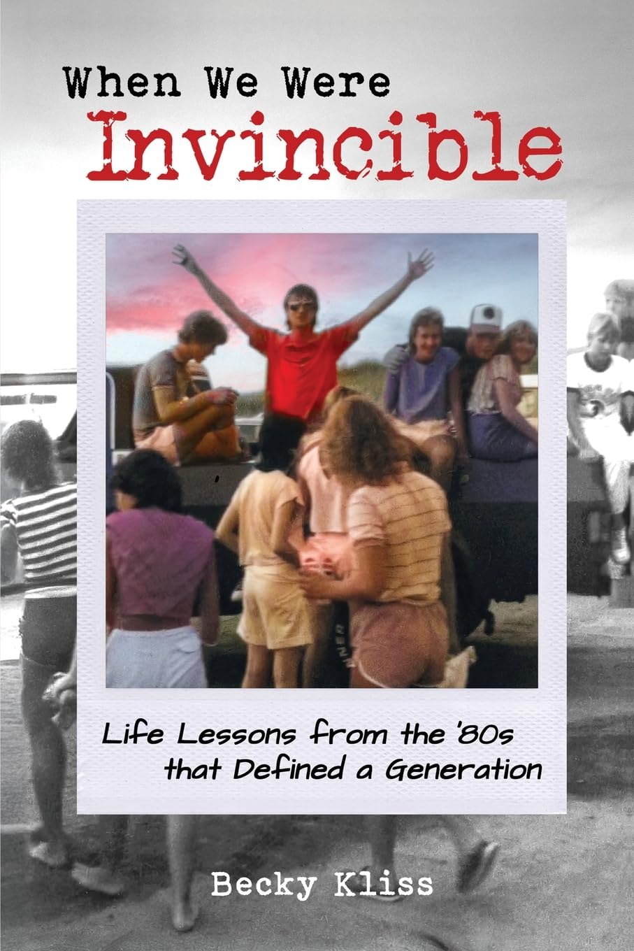 When We Were Invincible: Life Lessons from the '80s that Defined a Generation: 1 (The Invincible '80s)