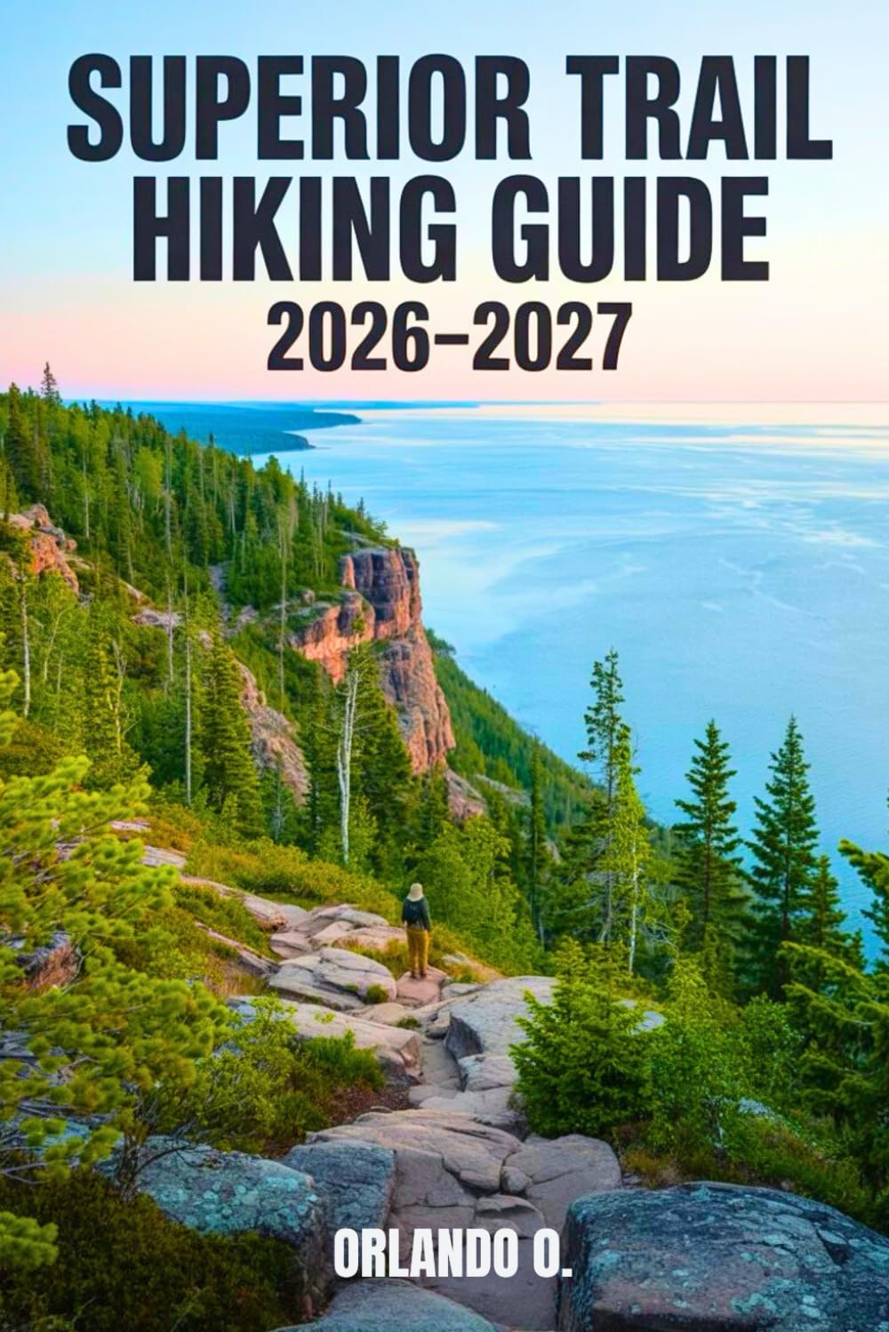 Superior Trail Hiking Guide 2026–2027: Explore Trails, Essential tips, Navigation, Gears, Maps and Cultural Insights for every hiker