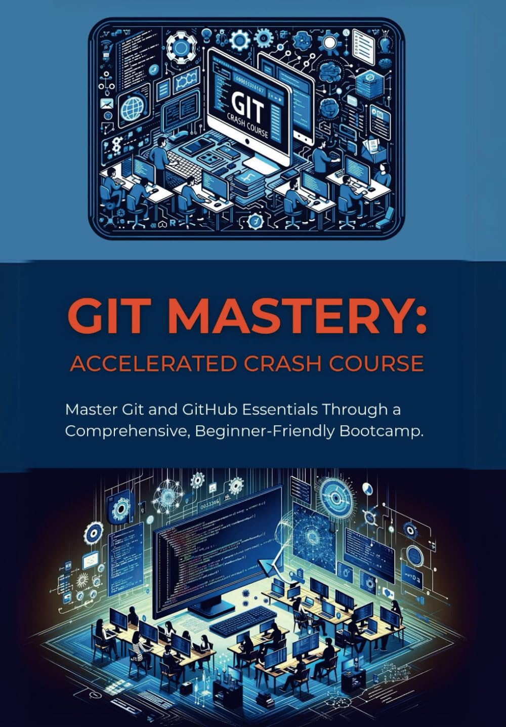 Git Mastery: Accelerated Crash Course: Master Git and GitHub Essentials Through a Comprehensive, Beginner-Friendly Bootcamp