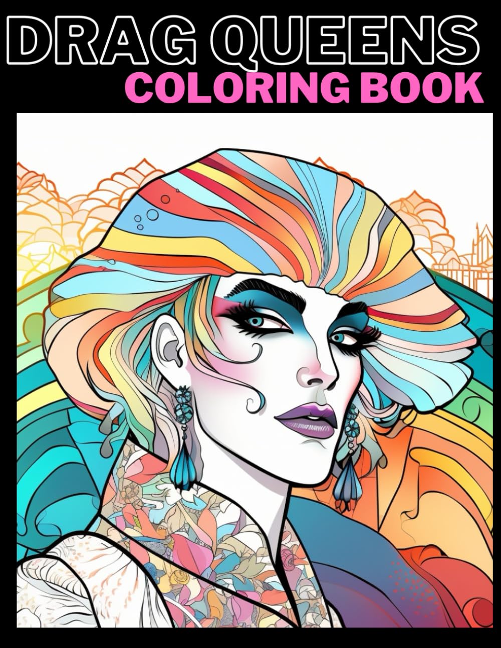 Drag Queen Coloring Book for Adults - Stress Relief through Visual Arts, Original Design, LGBTQ Expression - Release Anxiety with Amazing Coloring Books Adults
