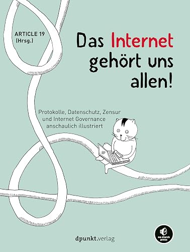 Das Internet gehört uns allen!: Protokolle, Datenschutz, Zensur und Internet Governance anschaulich illustriert