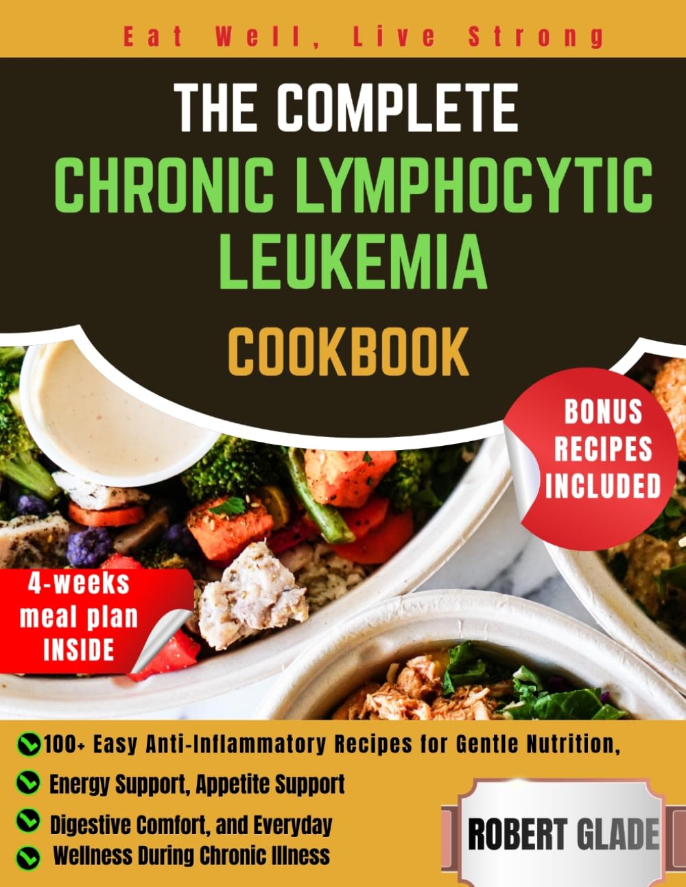 THE COMPLETE CHRONIC LYMPHOCYTIC LEUKEMIA COOKBOOK: 100+ Easy Anti-Inflammatory Recipes for Gentle Nutrition, Energy Support, Appetite Support, ... and Everyday Wellness During Chronic Illness