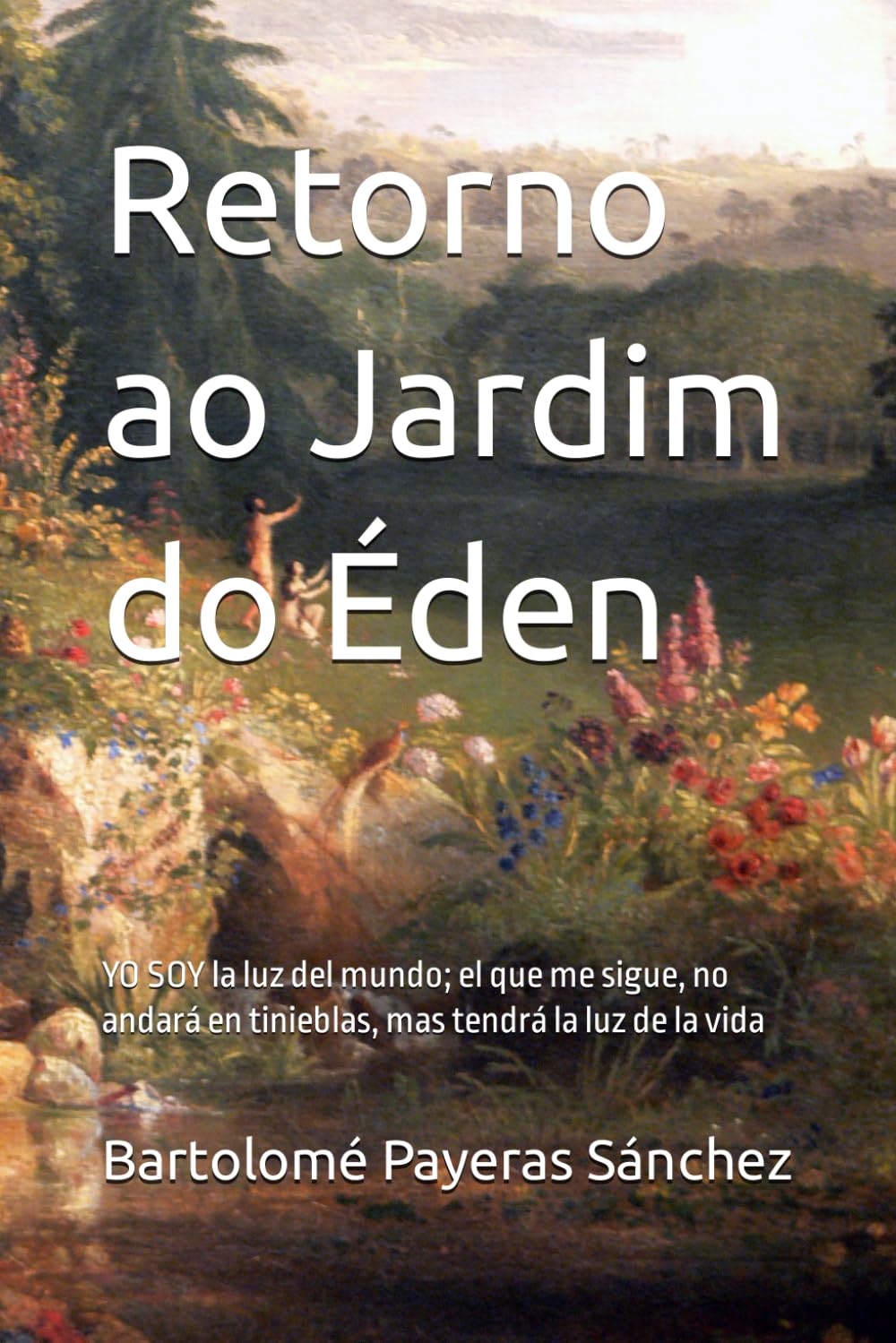 Retorno ao Jardim do Éden: YO SOY la luz del mundo; el que me sigue, no andará en tinieblas, mas tendrá la luz de la vida