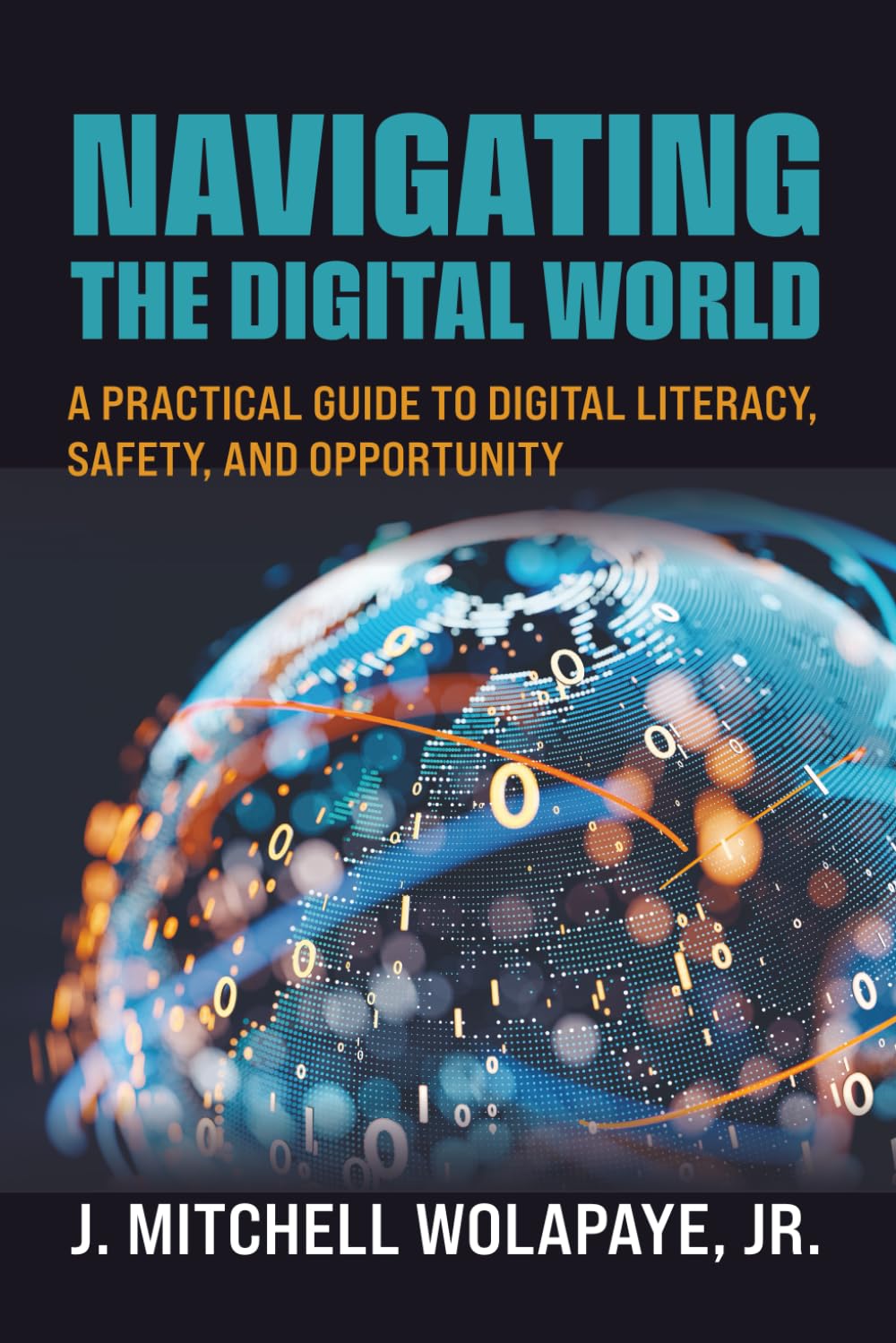 Navigating the Digital World: A Practical Guide to Digital Literacy, Safety, and Opportunity