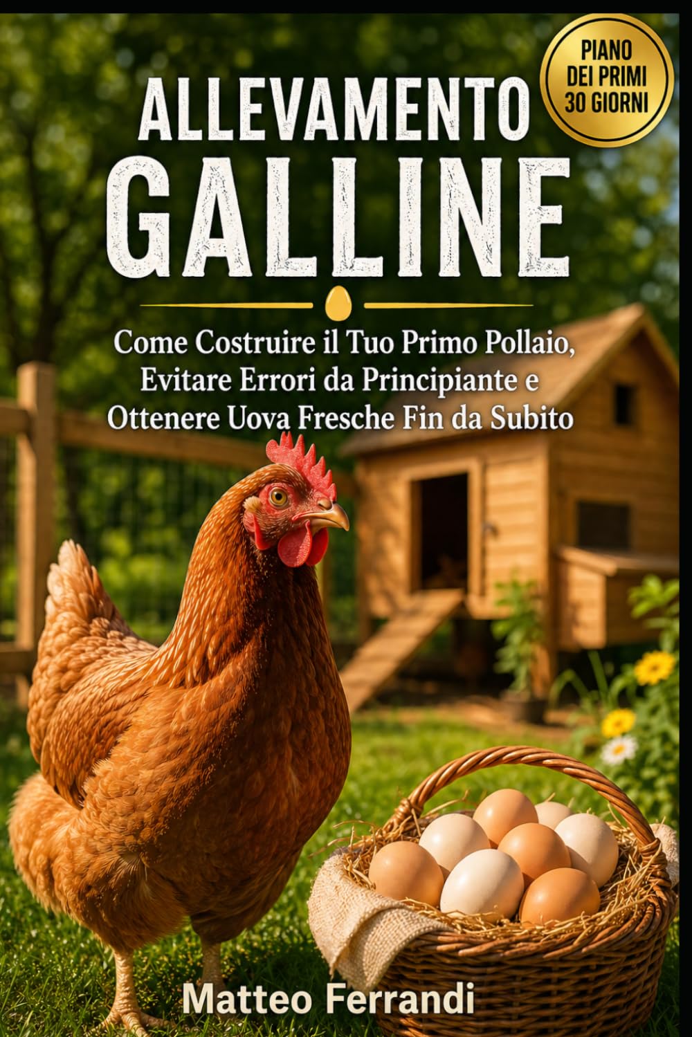 Allevamento Galline: Come costruire il tuo primo pollaio, Evitare errori da principiante e Ottenere Uova Fresche fin da Subito - Manuale illustrato con immagini a colori