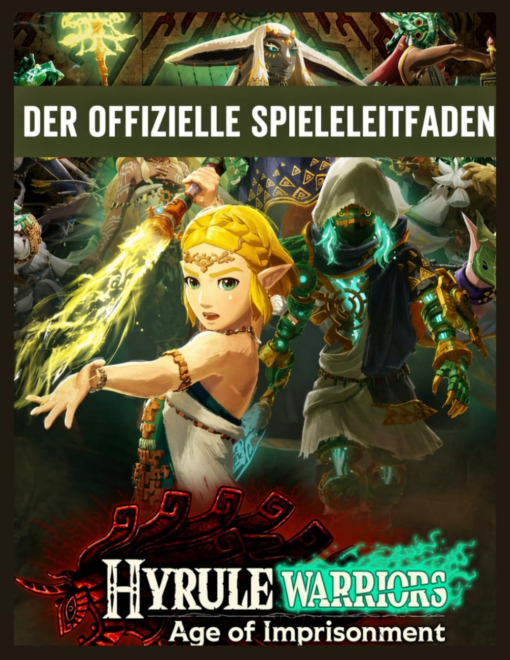 Hyrule Warriors:Age Of Imprisonment – Der offizielle Spieleleitfaden: Der ultimative Leitfaden mit Komplettlösungen, Strategien und Geheimnissen für jede Mission, jeden Charakter und jede Waffe.