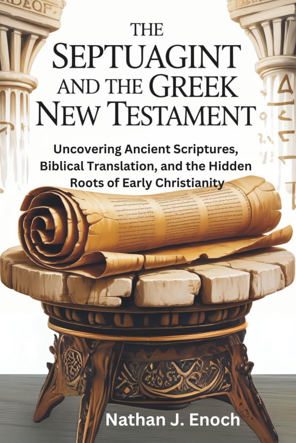 THE SEPTUAGINT AND THE GREEK NEW TESTAMENT: Uncovering Ancient Scriptures, Biblical Translation, and the Hidden Roots of Early Christianity