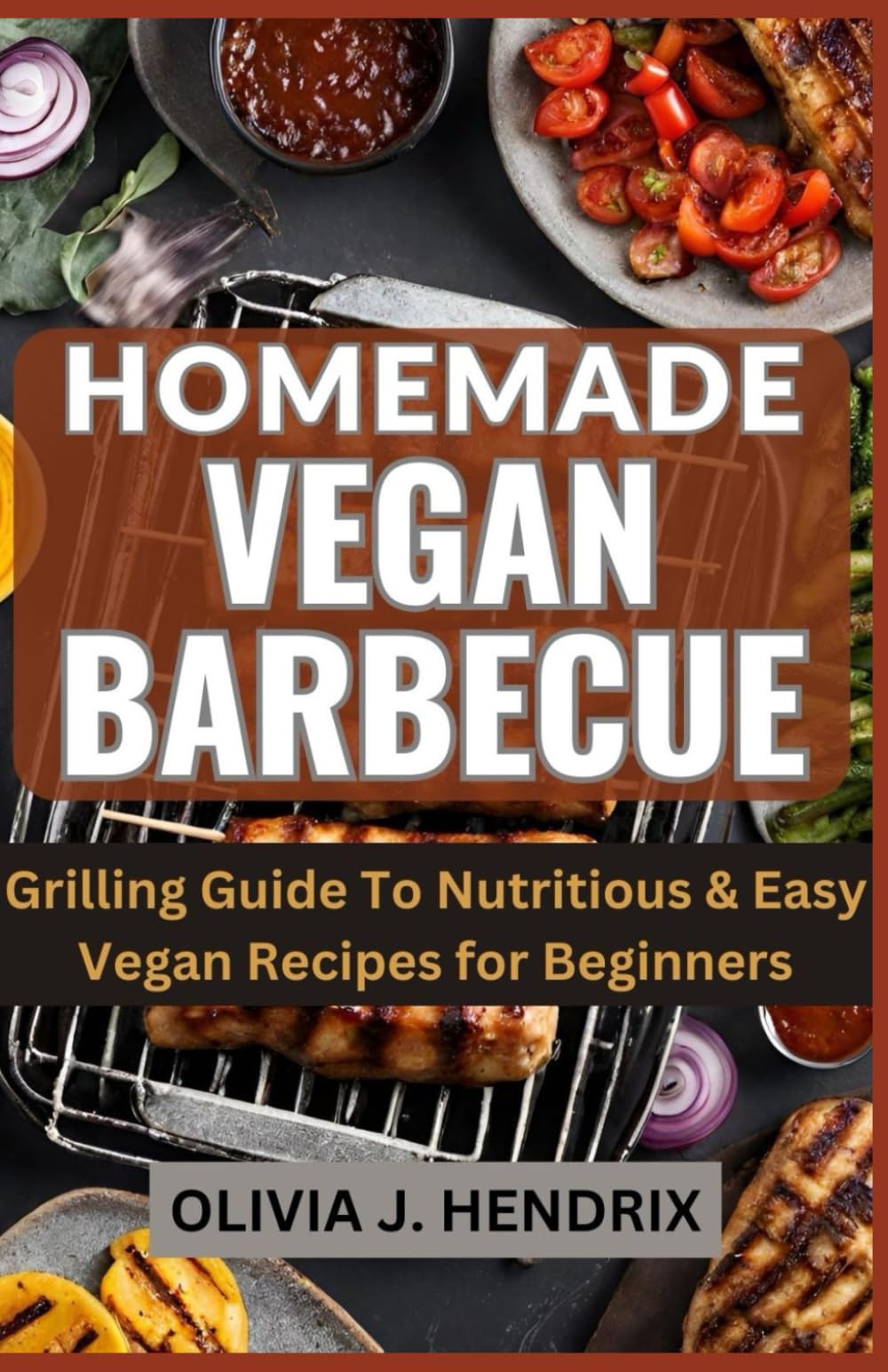 HOMEMADE VEGAN BARBECUE: Grilling Guide To Nutritious & Easy Vegan Recipes for Beginners
