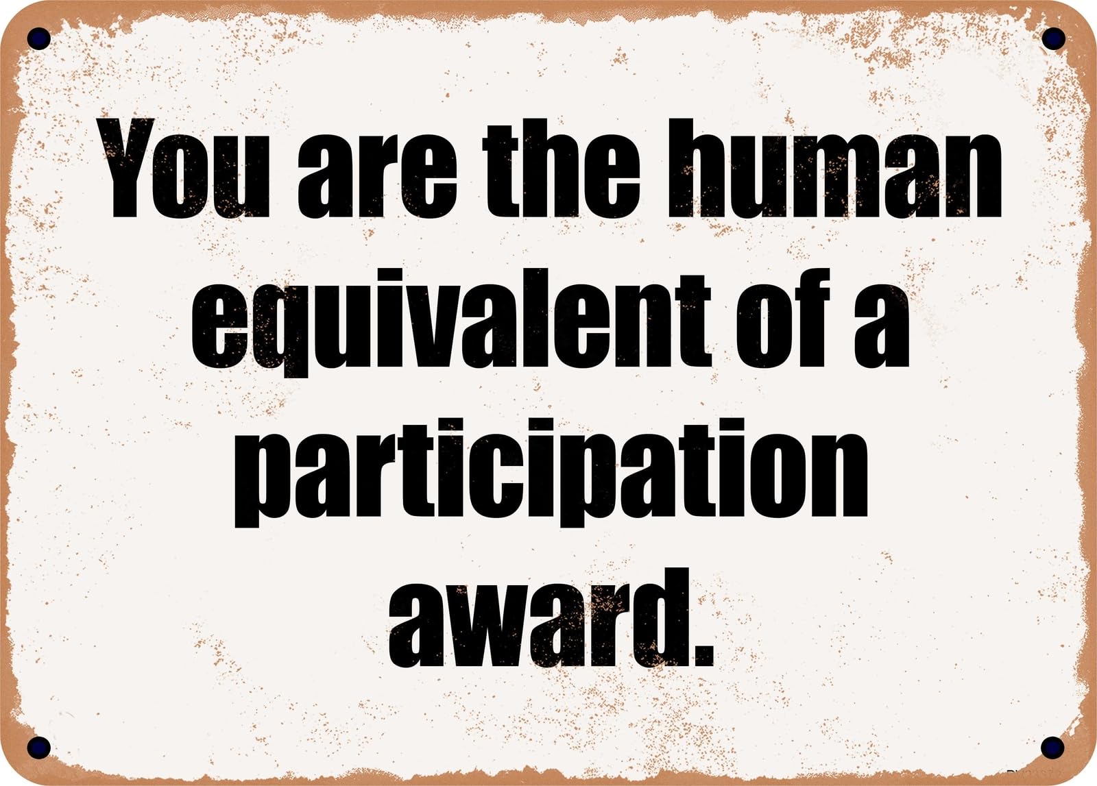 Miaomansenstore Metal Sign - You Are The Human Equivalent Of A Participation Award Home Decor