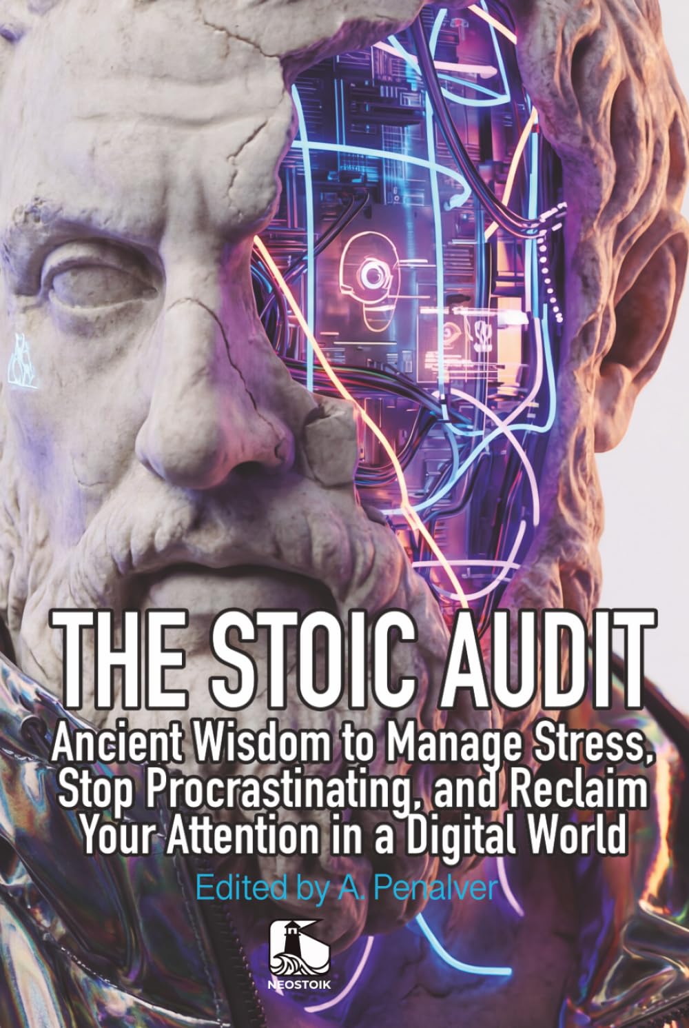THE STOIC AUDIT: Ancient Wisdom to Manage Stress, Stop Procrastinating, and Reclaim Your Attention in a Digital World