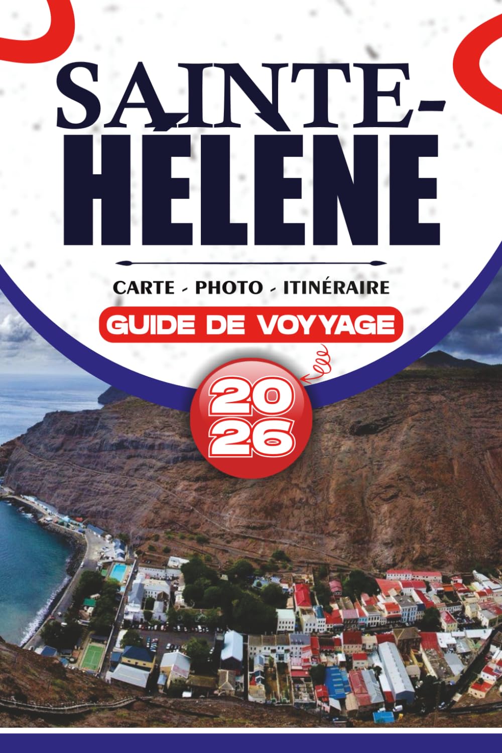 SAINTE-HÉLÈNE GUIDE DE VOYAGE 2026: Explorez des paysages époustouflants, des monuments historiques, des délices culinaires et des conseils d'initiés pour un voyage inoubliable