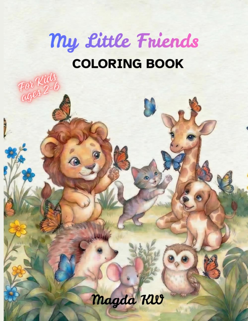 My Little Friends ,Animal Coloring Book for kids ages 2-6: Cute Puppies, Kittens, Bunnies and More – Easy and Fun Animal Coloring Pages for Toddlers and Preschoolers
