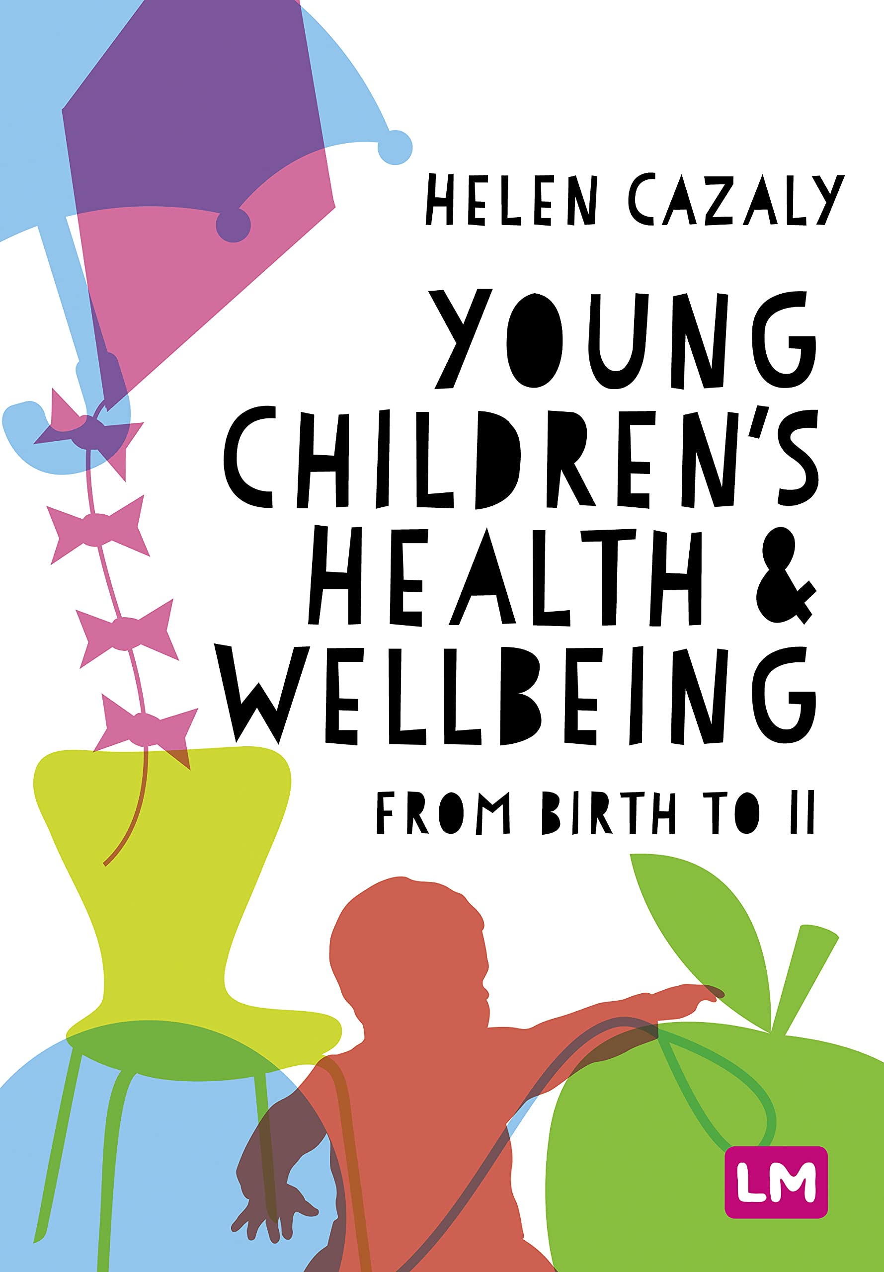Young Children′s Health & Wellbeing : From Birth to 11 by Helen Cazaly ...
