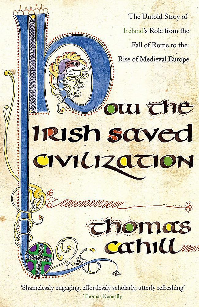 How The Irish Saved Civilization: The Untold Story of Ireland's Heroic Role from the Fall of Rome to the Rise of Medieval Europe Paperback – 3 Mar. 2003