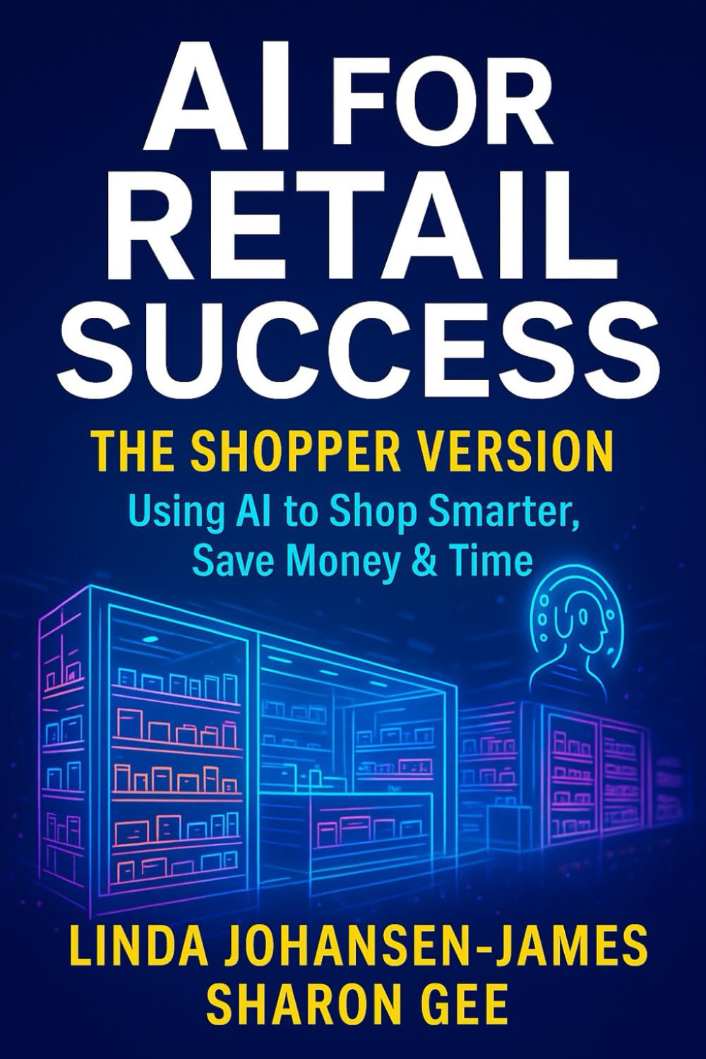 AI for Retail Success – The Shopper Version: Shop Smarter, Spend Better, and Simplify Your Decisions