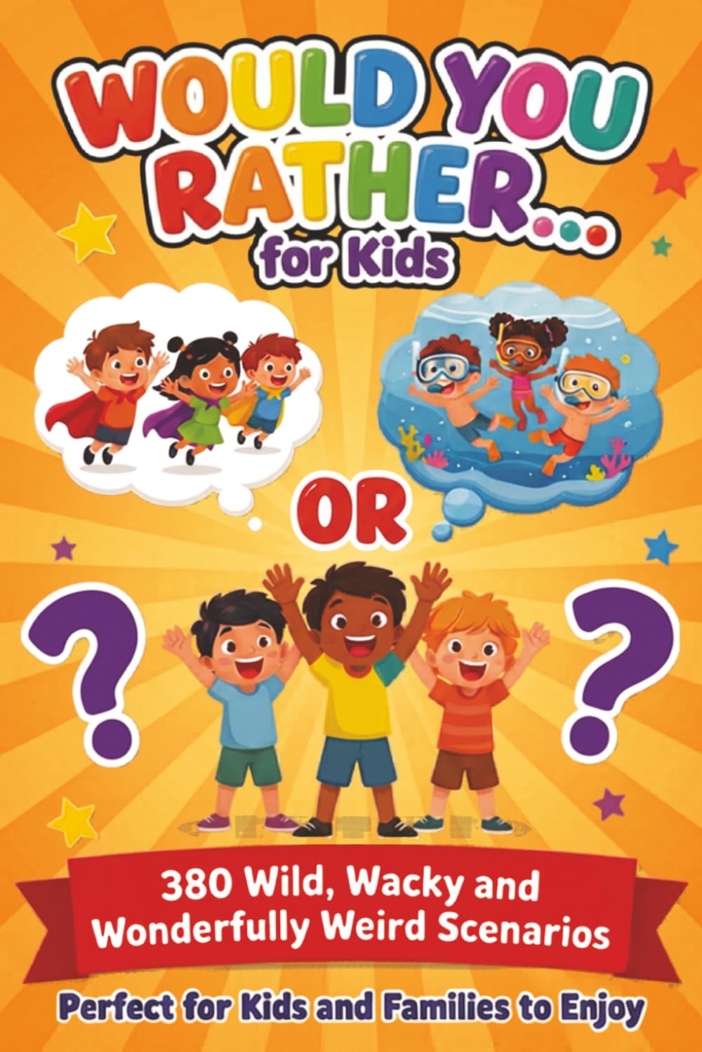 Would you Rather... for Kids: 380 Wild, Wacky and Wonderfully Weird scenarios, perfect for Kids and Families to enjoy.
