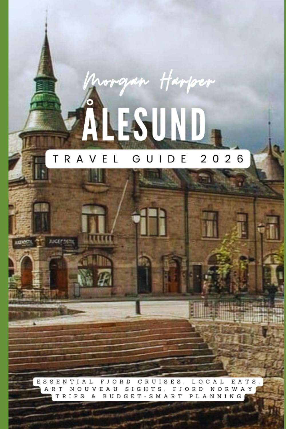 Ålesund Travel Guide 2026: Essential Fjord Cruises, Local Eats, Art Nouveau Sights, Fjord Norway Trips & Budget-Smart Planning
