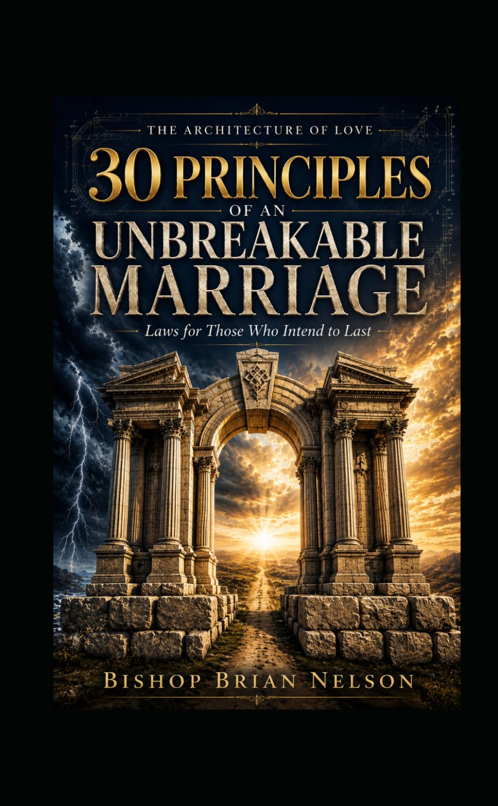 THE 30 PRINCIPLES OF AN UNBREAKABLE MARRIAGE (THE ARCHITECTURE OF LOVE)