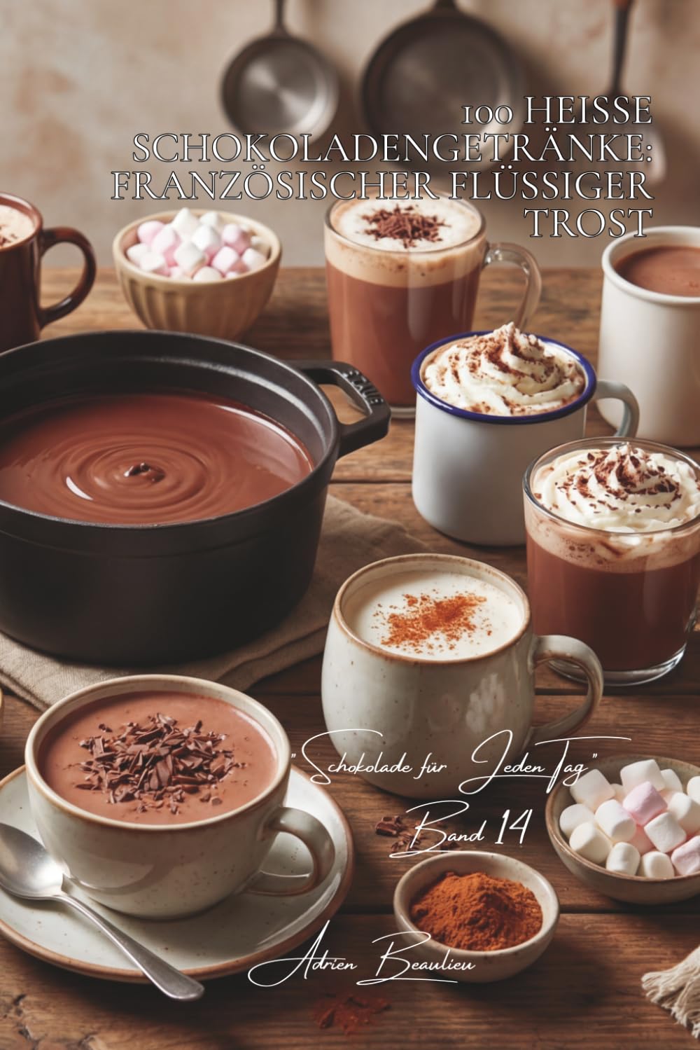 100 heiße schokoladengetränke: französischer flüssiger trost: gewürzt, aromatisiert, schokoladenmilch… der winter wird genussvoll (schokoladen-serie ... schokolade für jeden tag (5 bücher))