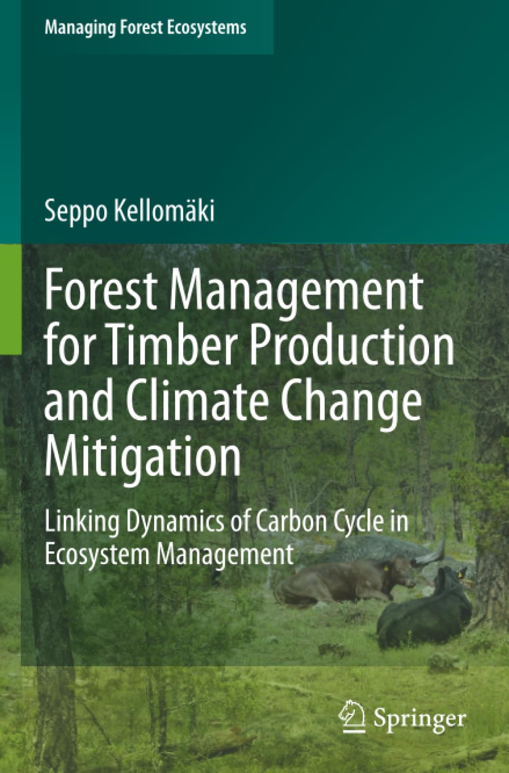 Forest Management for Timber Production and Climate Change Mitigation: Linking Dynamics of Carbon Cycle in Ecosystem Management (Managing Forest Ecosystems)