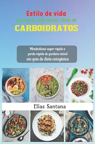 Estilo de vida saudável com baixo teor de carboidratos: Metabolismo super rápido e perda rápida de gordura visível: um guia de dieta cetogênica (Portuguese Edition)