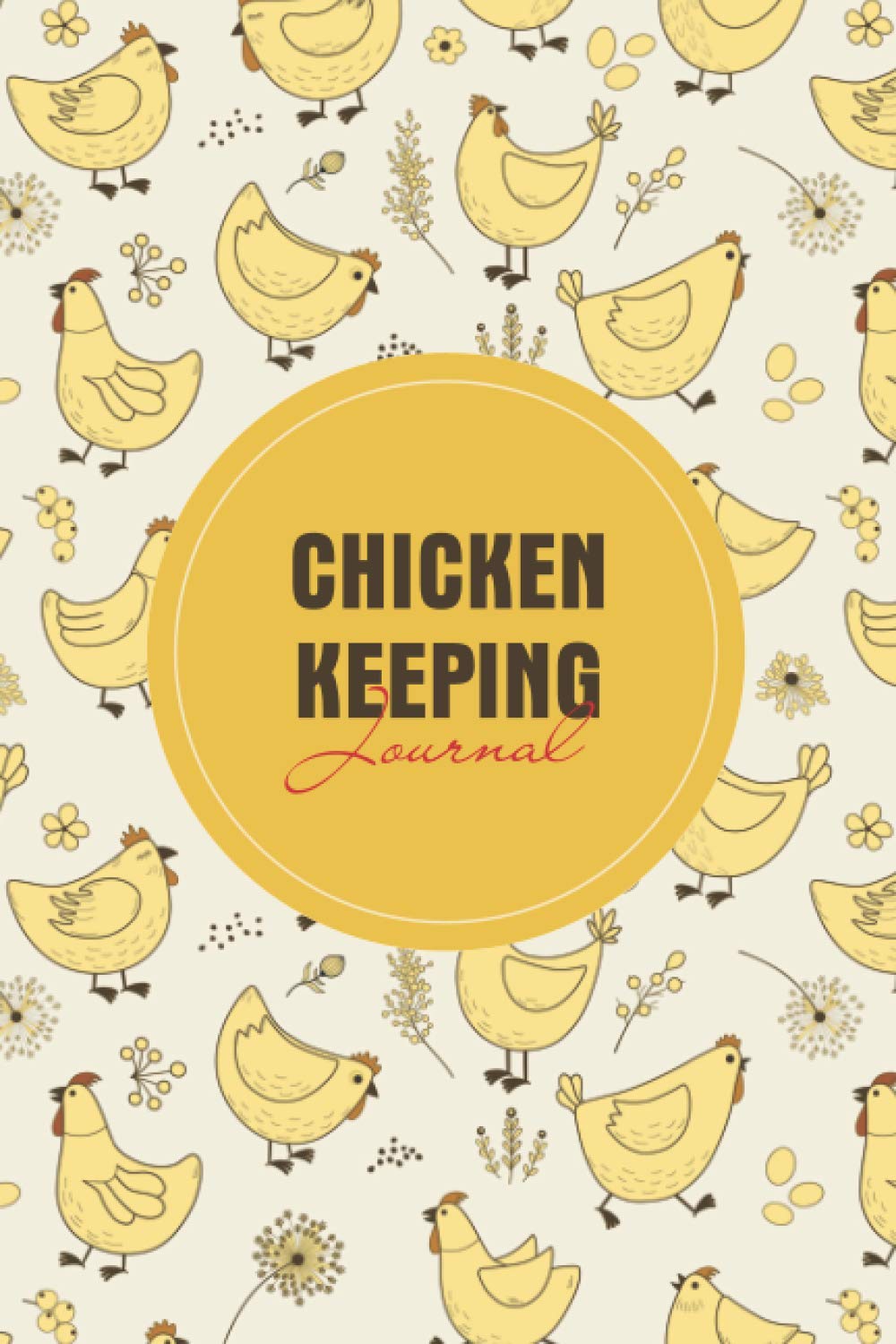 Chicken Keeping Journal: Gift Idea For Chicken Keepers, Backyard Chicken Journal
