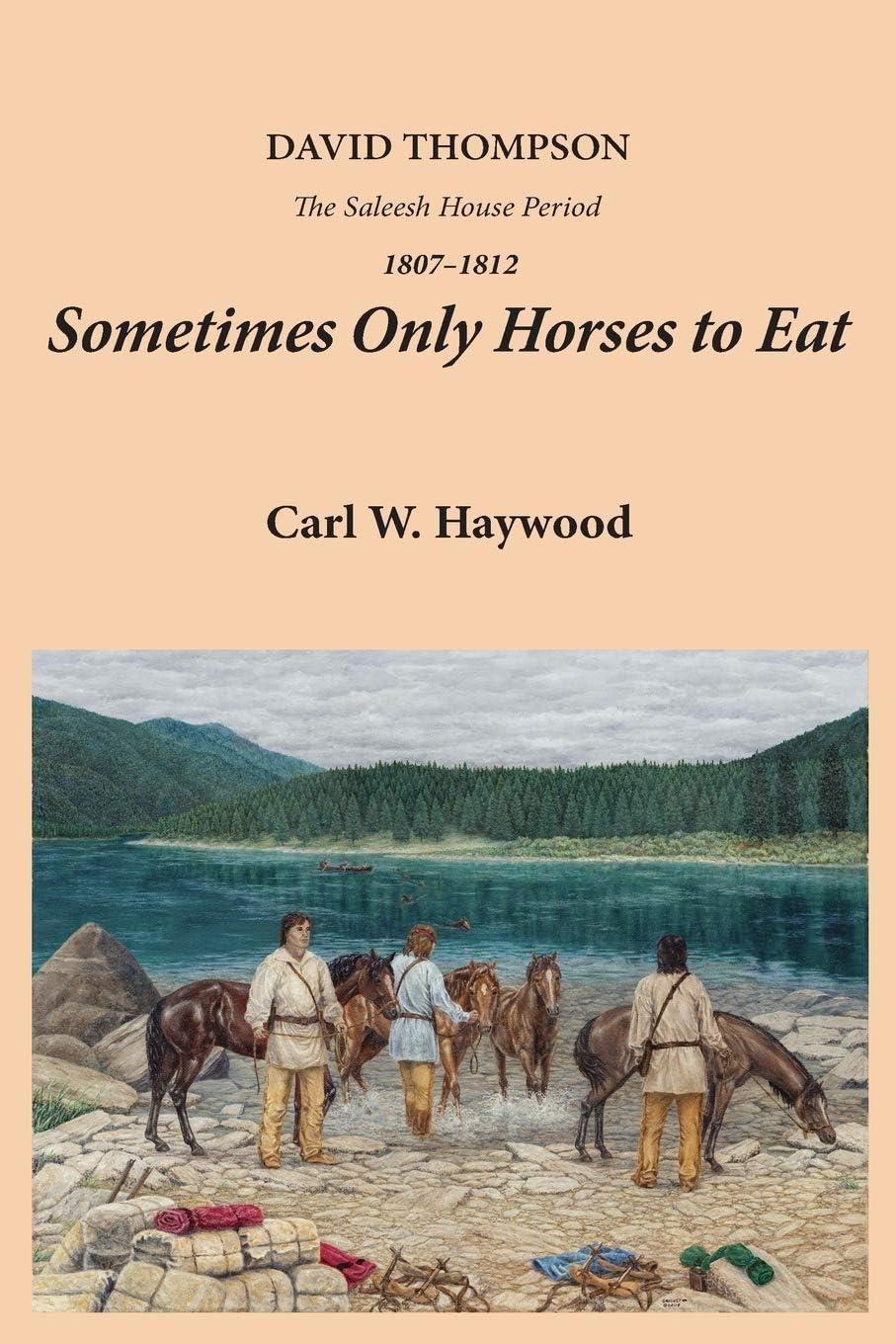 Sometimes Only Horses to Eat: David Thompson – The Saleesh House Period 1807-1812