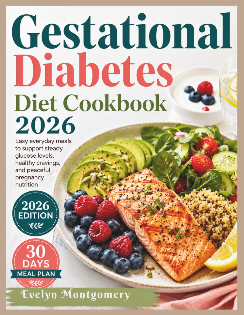 Gestational Diabetes Diet Cookbook 2026: Easy everyday meals to support steady glucose levels, healthy cravings, and peaceful pregnancy nutrition
