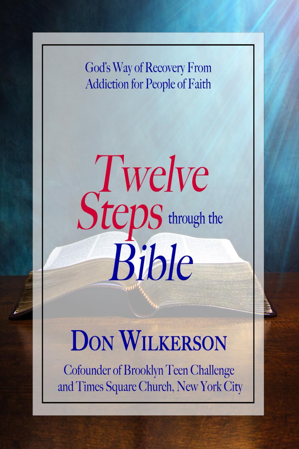 TWELVE STEPS THROUGH THE BIBLE: God’s Way of Recovery From Addiction for People of Faith