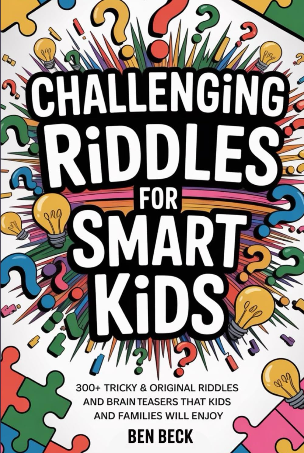 Challenging Riddles For Smart Kids: 300+ Tricky & Original Riddles And Brain Teasers That Kids And Families Will Enjoy