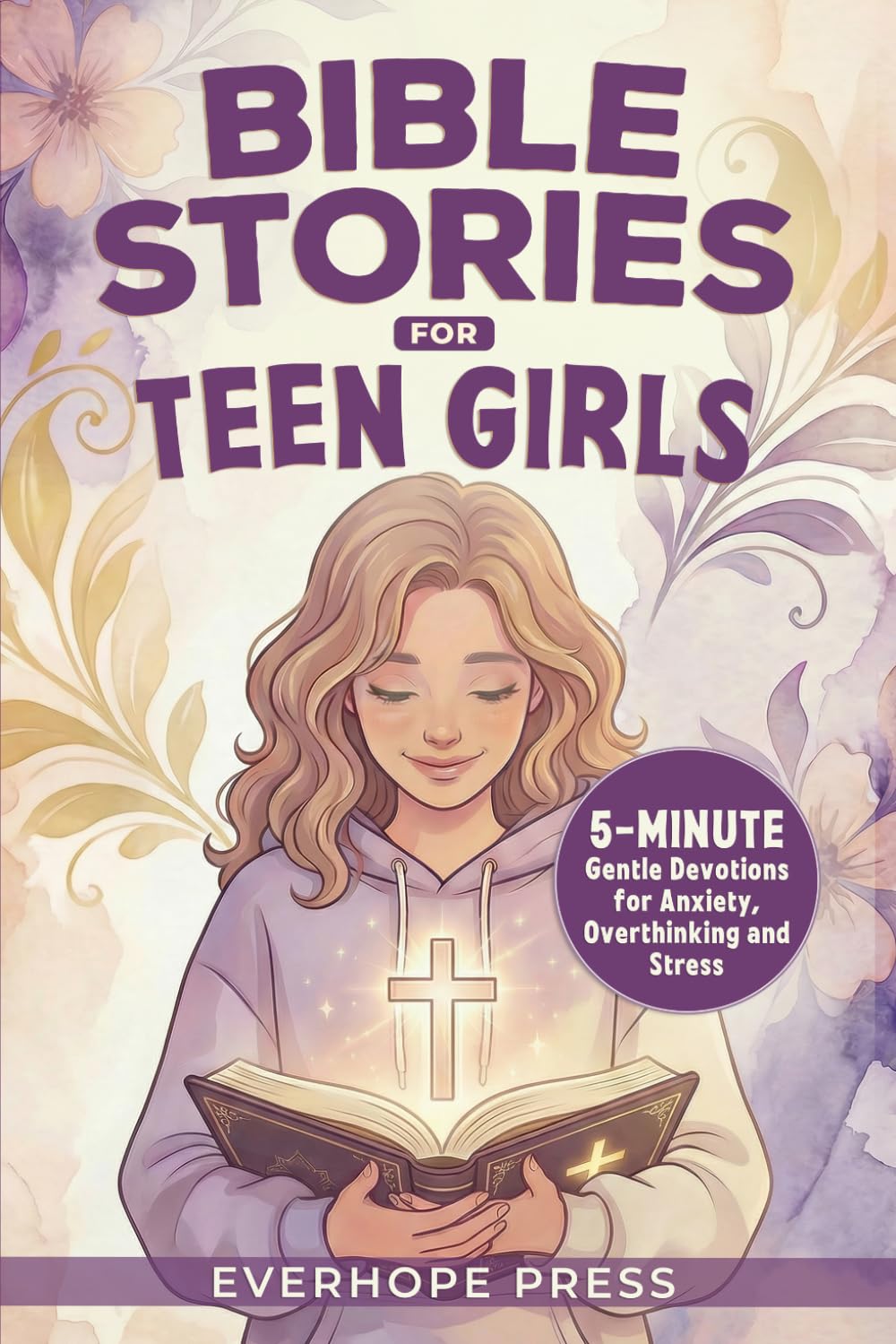 Bible Stories For Teen Girls: 5-Minute Gentle Devotions for Anxiety, Overthinking, and Stress — Short, Easy Faith-Based Encouragements to Calm the Mind and Heart (Faith For Teens Series)