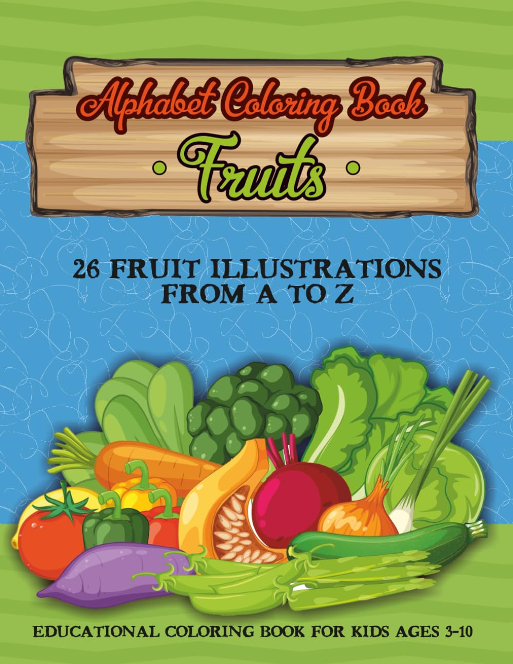 Alphabet Coloring Book – Fruits: 26 Fruit Illustrations from A to Z | Educational Coloring Book for Kids Ages 3–10