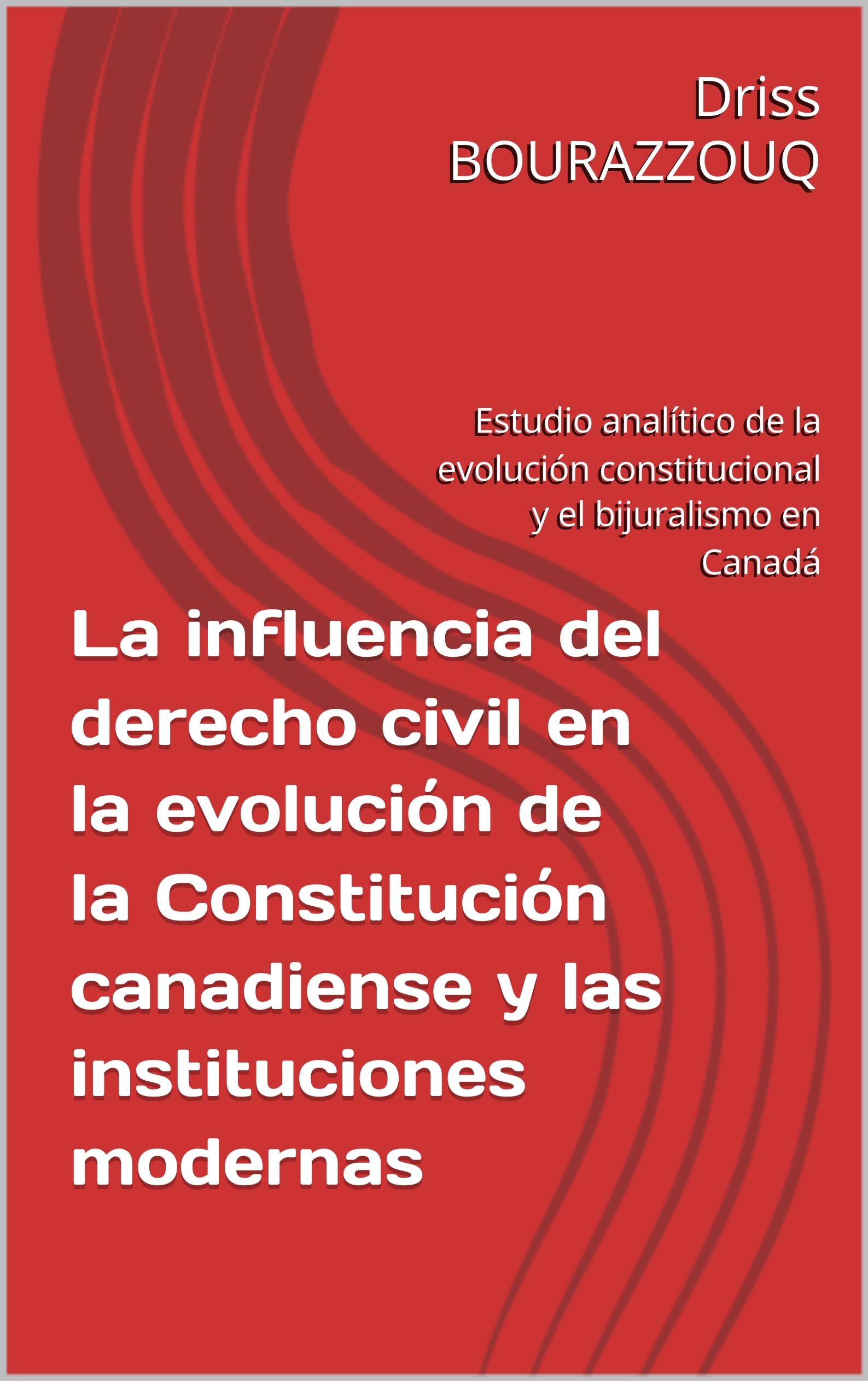 La influencia del derecho civil en la evolución de la Constitución canadiense y las instituciones modernas: Estudio analítico de la evolución constitucional y el bijuralismo en Canadá