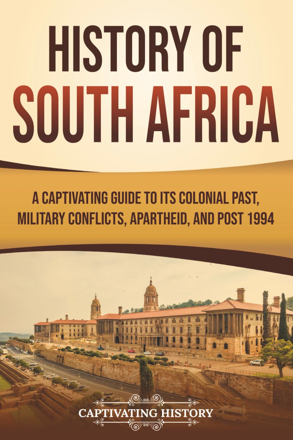 History of South Africa: A Captivating Guide to Its Colonial Past, Military Conflicts, Apartheid, and Post 1994 (African History)
