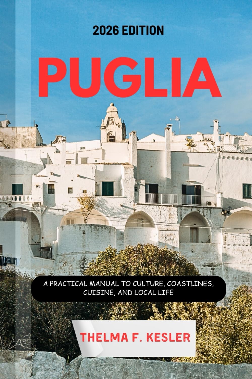 PUGLIA TRAVEL GUIDE 2026: A Practical Manual to Culture, Coastlines, Cuisine, And Local Life