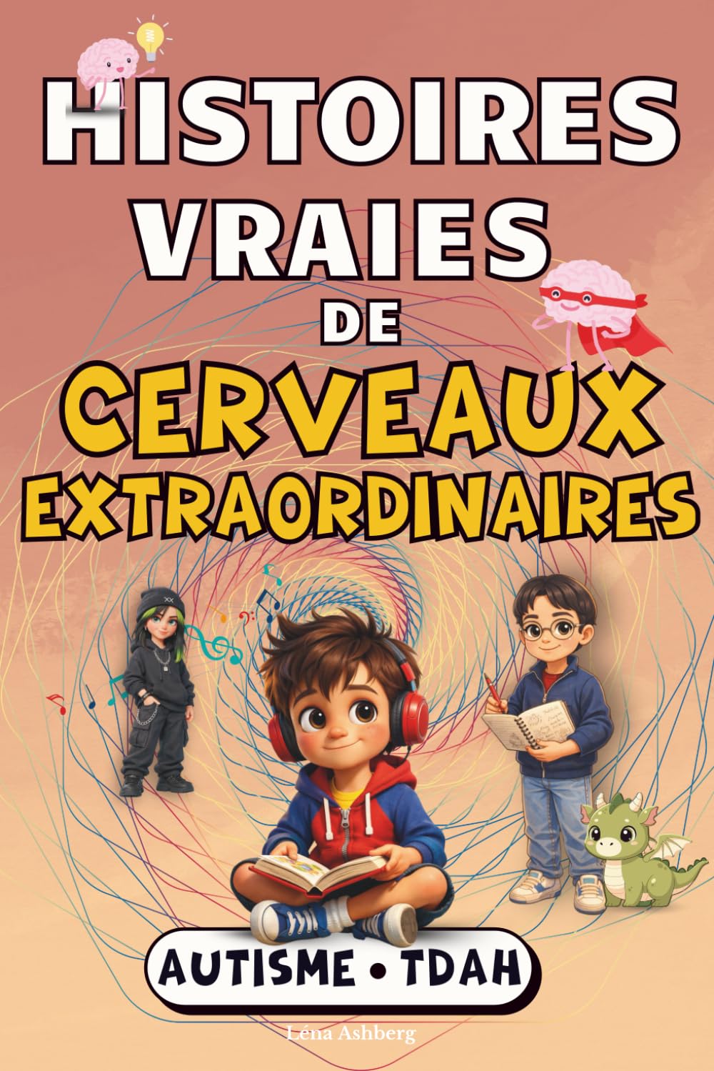 Histoires Vraies de Cerveaux Extraordinaires: Découvre plus de 20 Personnages Célèbres Autistes et TDAH, leurs parcours vrais et inspirants pour les enfants de 8 à 14 ans