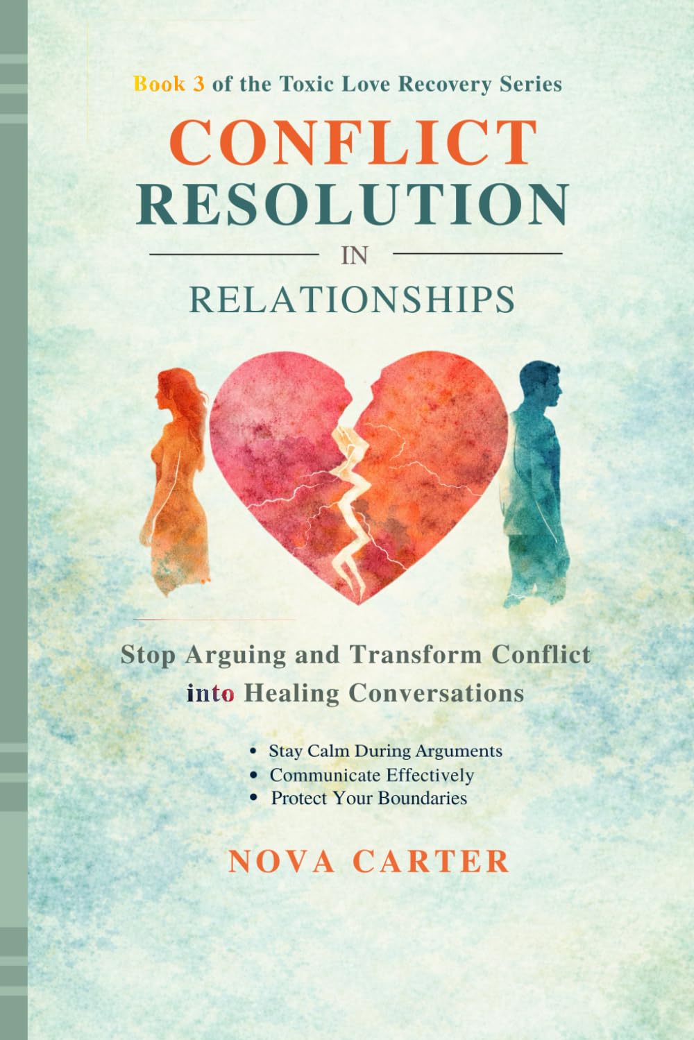 Conflict Resolution After Toxic Relationships: How to Communicate Clearly, Protect Your Boundaries, and Resolve Conflict Without Losing Yourself (Toxic Love Recovery Series)