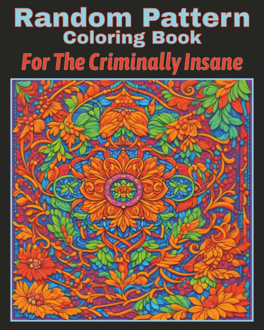Random Pattern Coloring Book For The Criminally Insane: 100 Single Sided Pages Of Mindful Relaxation and Stress Relief for the Mentally Stressed