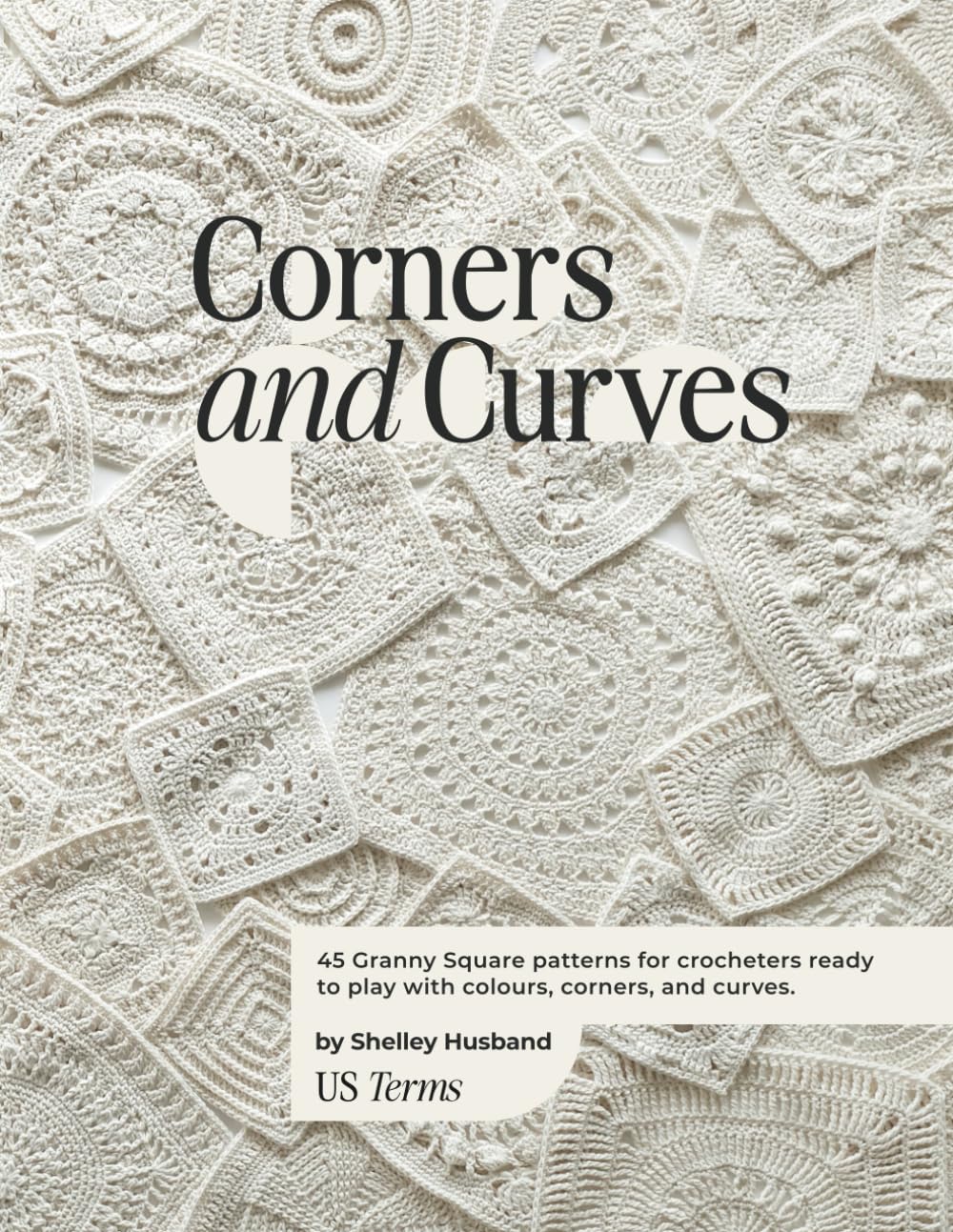Corners and Curves US Terms Edition: 45 Granny Square patterns for crocheters ready to play with colours, corners, and curves.
