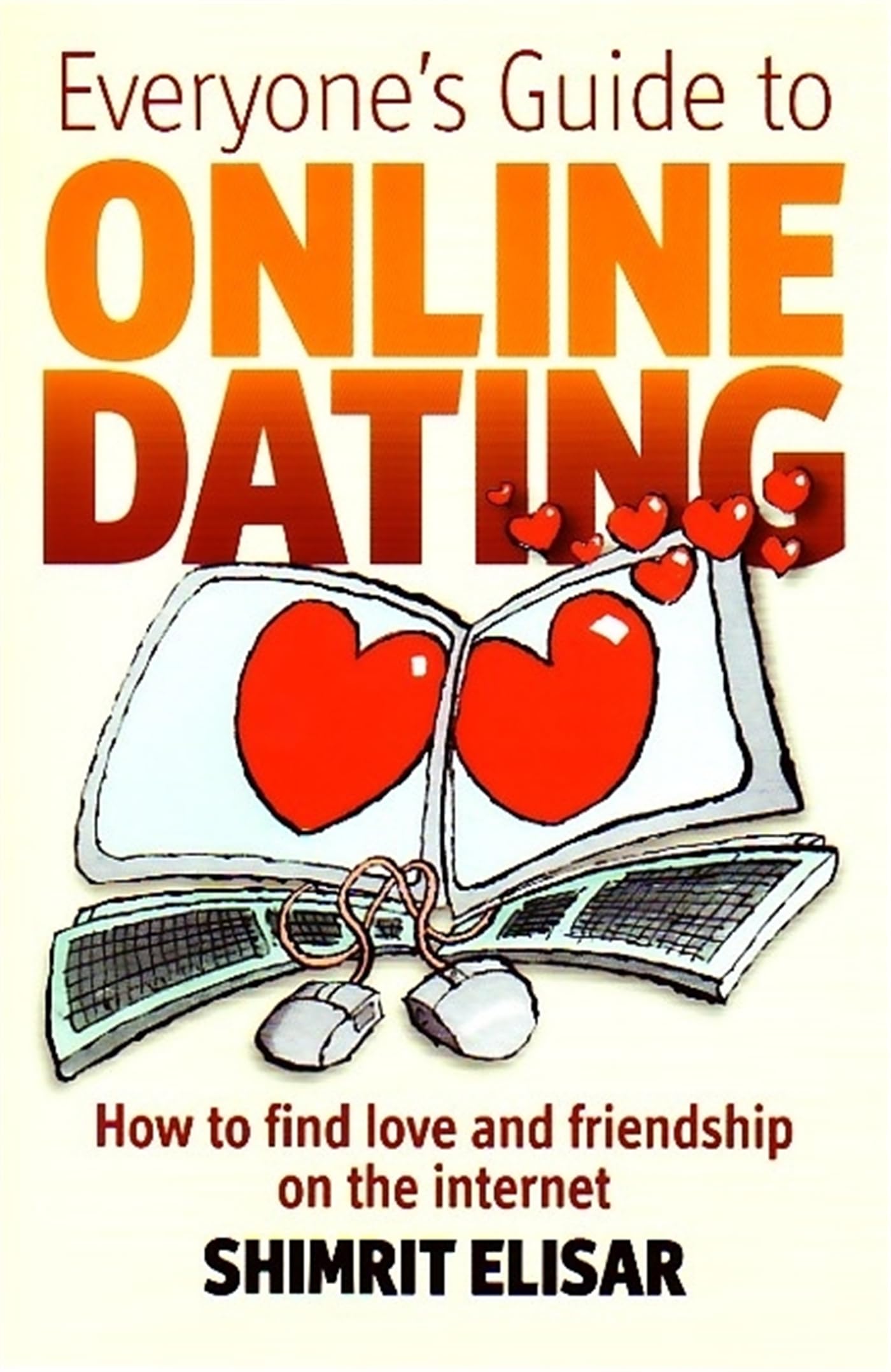 Everyone's Guide to Online Dating: How to find love and friendship on the internet