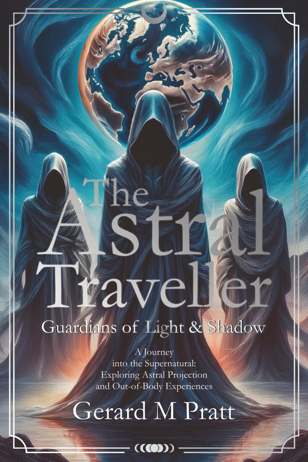 The Astral Traveller: Guardians of Light & Shadow: A Journey into the Supernatural: Exploring Astral Projection and Out-of-Body Experiences