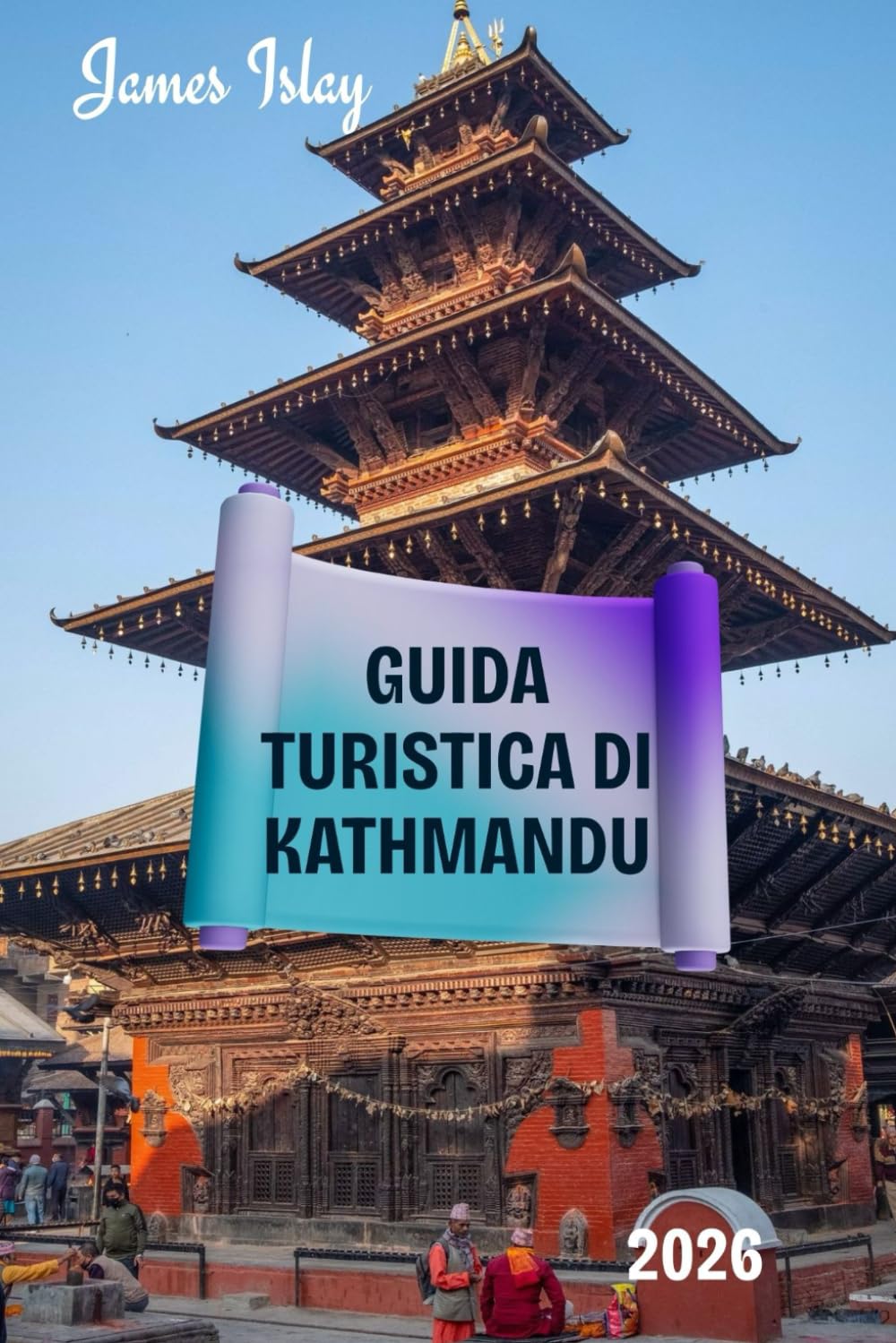 Guida turistica di Kathmandu 2026: Una guida pratica, culturalmente ricca e incentrata sugli addetti ai lavori della capitale storica del Nepal, con ... intelligenti ed esplorazione responsabile.